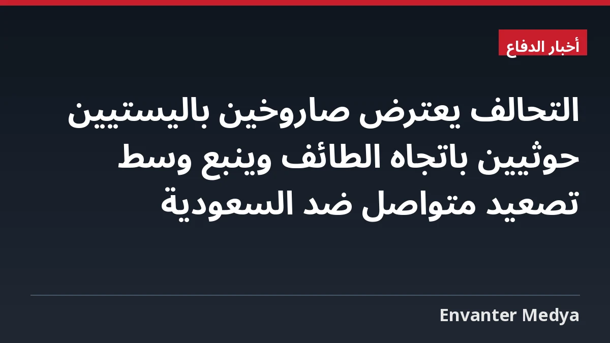 التحالف يعترض صاروخين باليستيين حوثيين باتجاه الطائف وينبع وسط تصعيد متواصل ضد السعودية 1 التحالف يعترض صاروخين باليستيين حوثيين باتجاه الطائف وينبع وسط تصعيد متواصل ضد السعودية