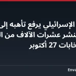 الجيش الإسرائيلي يرفع تأهبه إلى أعلى درجة وينشر عشرات الآلاف من الجنود قبل انتخابات 27 أكتوبر