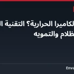 ما هي الكاميرا الحرارية؟ التقنية التي تُبطل الظلام والتمويه