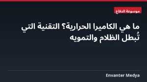 ما هي الكاميرا الحرارية؟ التقنية التي تُبطل الظلام والتمويه