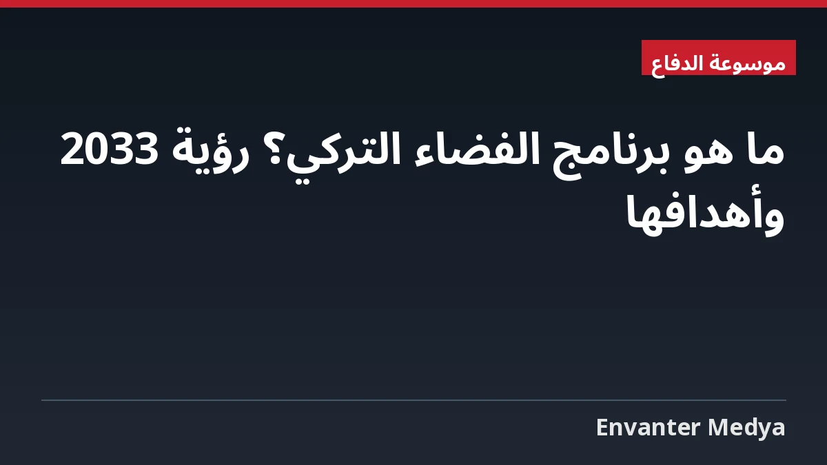 ما هو برنامج الفضاء التركي؟ رؤية 2033 وأهدافها