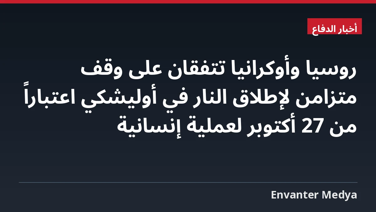 روسيا وأوكرانيا تتفقان على وقف متزامن لإطلاق النار في أوليشكي اعتباراً من 27 أكتوبر لعملية إنسانية 1 روسيا وأوكرانيا تتفقان على وقف متزامن لإطلاق النار في أوليشكي اعتباراً من 27 أكتوبر لعملية إنسانية