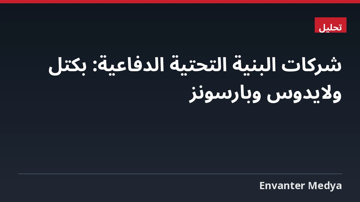 شركات البنية التحتية الدفاعية: بكتل ولايدوس وبارسونز 3 شركات البنية التحتية الدفاعية: بكتل ولايدوس وبارسونز