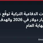 الصناعات الدفاعية التركية توقّع عقودًا بـ15 مليار دولار في 2026 والهدف 20 مليارًا بنهاية العام
