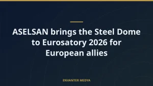ASELSAN brings the Steel Dome to Eurosatory 2026 for European allies