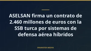 ASELSAN firma un contrato de 2.460 millones de euros con la SSB turca por sistemas de defensa aérea híbridos