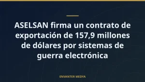 ASELSAN firma un contrato de exportación de 157,9 millones de dólares por sistemas de guerra electrónica