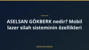 ASELSAN GÖKBERK nedir? Mobil lazer silah sisteminin özellikleri