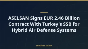 ASELSAN Signs EUR 2.46 Billion Contract With Turkey’s SSB for Hybrid Air Defense Systems