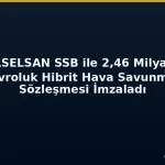 ASELSAN’dan SSB’ye 2,46 Milyar Avroluk İmza: Hibrit Hava Savunmasında Rekor Sözleşme