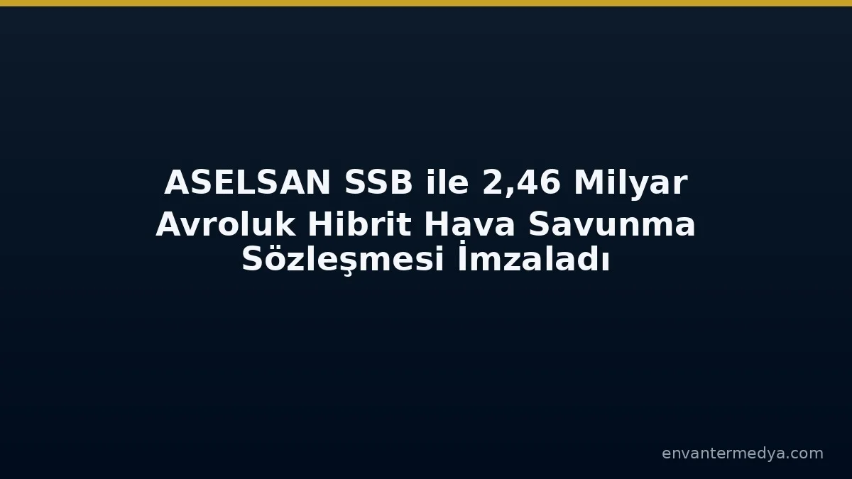 ASELSAN’dan SSB’ye 2,46 Milyar Avroluk İmza: Hibrit Hava Savunmasında Rekor Sözleşme