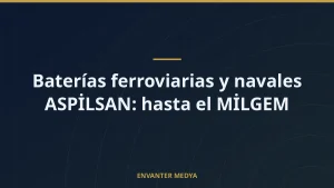 Baterías ferroviarias y navales ASPİLSAN: hasta el MİLGEM