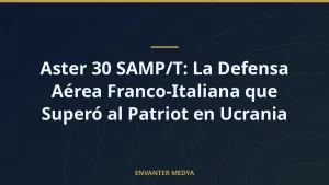 Aster 30 SAMP/T: La Defensa Aérea Franco-Italiana que Superó al Patriot en Ucrania