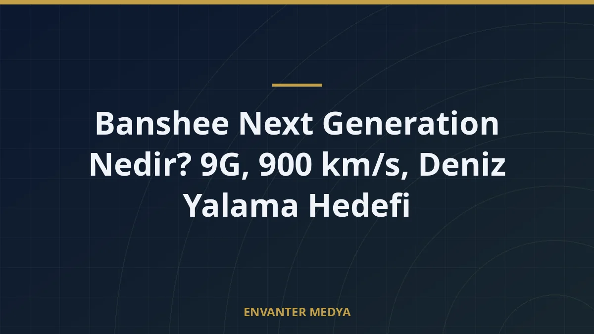 Banshee Next Generation Nedir? 9G, 900 km/s, Deniz Yalama Hedefi