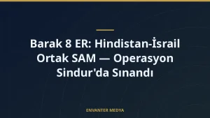 Barak 8 ER: Hindistan-İsrail Ortak SAM — Operasyon Sindur’da Sınandı