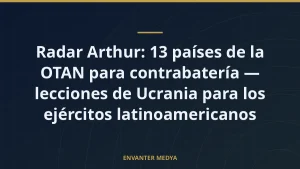 Radar Arthur: 13 países de la OTAN para contrabatería — lecciones de Ucrania para los ejércitos latinoamericanos