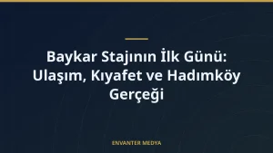 Baykar Stajının İlk Günü: Ulaşım, Kıyafet ve Hadımköy Gerçeği