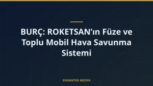 BURÇ: ROKETSAN’ın Füze ve Toplu Mobil Hava Savunma Sistemi