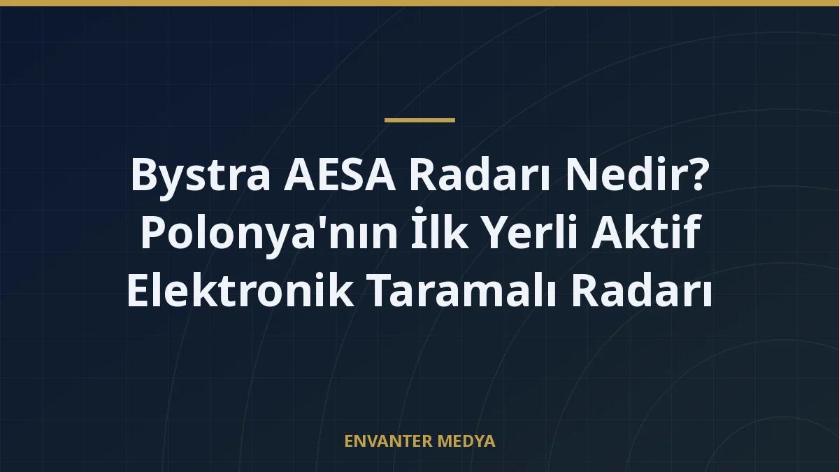 Bystra AESA Radarı Nedir? Polonya’nın İlk Yerli Aktif Elektronik Taramalı Radarı