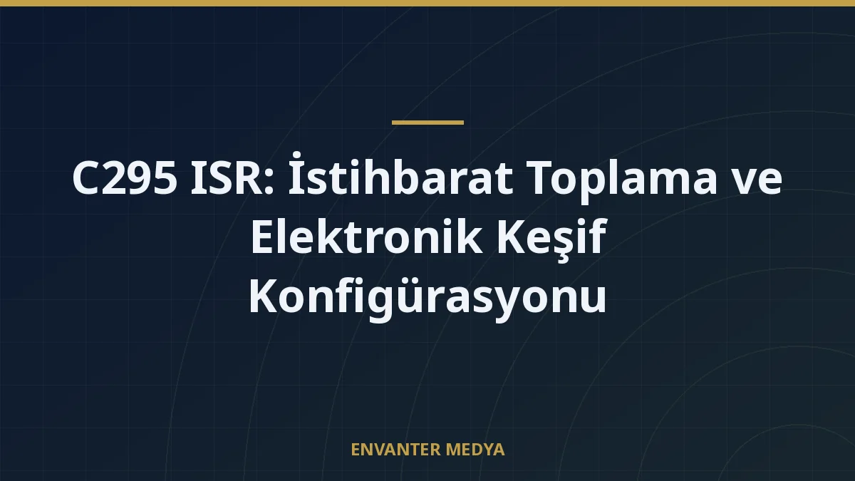 C295 ISR: İstihbarat Toplama ve Elektronik Keşif Konfigürasyonu 7 C295 ISR: İstihbarat Toplama ve Elektronik Keşif Konfigürasyonu