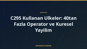 C295 Kullanan Ulkeler: 40tan Fazla Operator ve Kuresel Yayilim