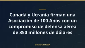 Canadá y Ucrania firman una Asociación de 100 Años con un compromiso de defensa aérea de 350 millones de dólares