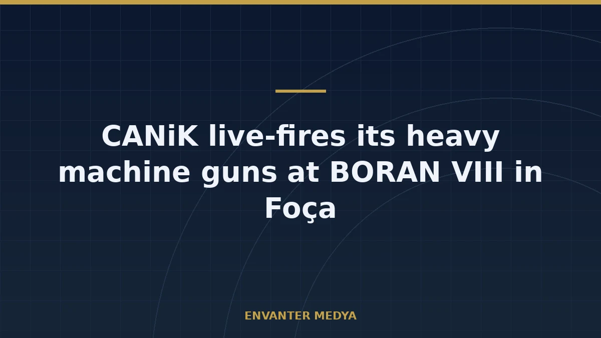 CANiK Live-Fires M2 QCB and M3 Heavy Machine Guns at BORAN VIII in Foça 1 CANiK Live-Fires M2 QCB and M3 Heavy Machine Guns at BORAN VIII in Foça