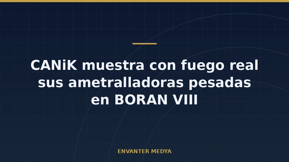 CANiK muestra con fuego real sus ametralladoras M2 QCB y M3 en BORAN VIII