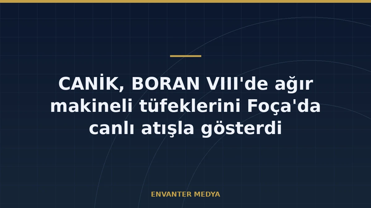 CANİK, BORAN VIII'de Ağır Makineli Tüfek Çözümlerini Foça'da Sergiledi 1 CANİK, BORAN VIII’de Ağır Makineli Tüfek Çözümlerini Foça’da Sergiledi
