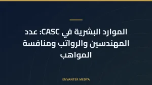 الموارد البشرية في CASC: عدد المهندسين والرواتب ومنافسة المواهب