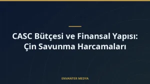 CASC Bütçesi ve Finansal Yapısı: Çin Savunma Harcamaları