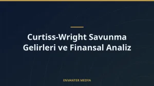 Curtiss-Wright Savunma Gelirleri ve Finansal Analiz