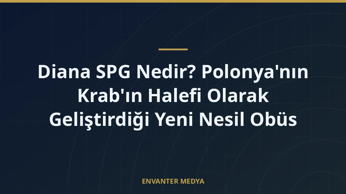Diana SPG Nedir? Polonya’nın Krab’ın Halefi Olarak Geliştirdiği Yeni Nesil Obüs