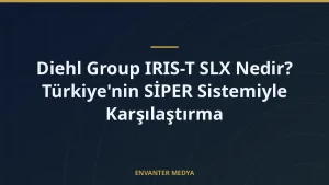 Diehl Group IRIS-T SLX Nedir? Türkiye’nin SİPER Sistemiyle Karşılaştırma