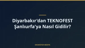 Diyarbakır’dan TEKNOFEST Şanlıurfa’ya Nasıl Gidilir?