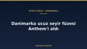 Düşük maliyetli seyir füzesi nedir? Danimarka’nın Anthem kararı pazarı nasıl değiştiriyor