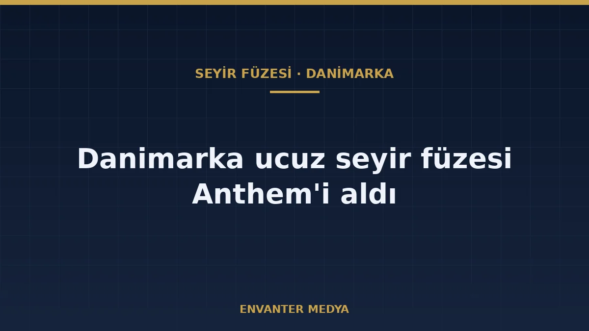 Düşük maliyetli seyir füzesi nedir? Danimarka’nın Anthem kararı pazarı nasıl değiştiriyor