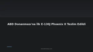 ABD Donanması İlk E-130J “Phoenix II”yi Teslim Aldı: TACAMO’da Yeni Dönem Başlıyor