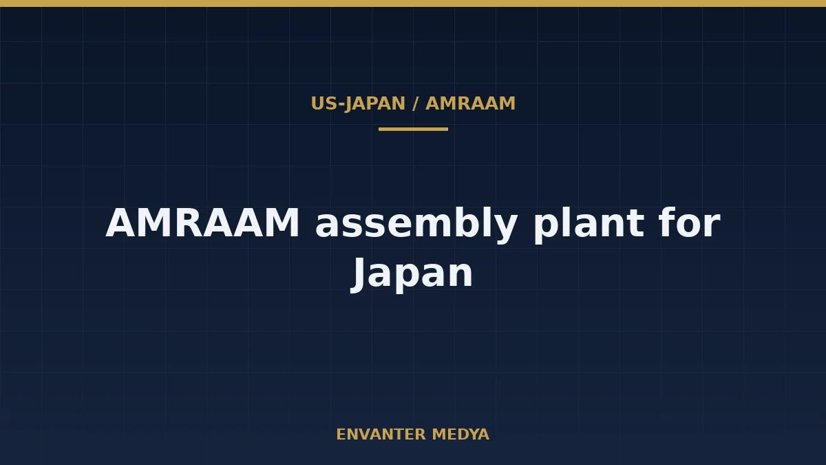 US and Japan Agree to Build AMRAAM Final Assembly Facility in Japan 1 US and Japan Agree to Build AMRAAM Final Assembly Facility in Japan