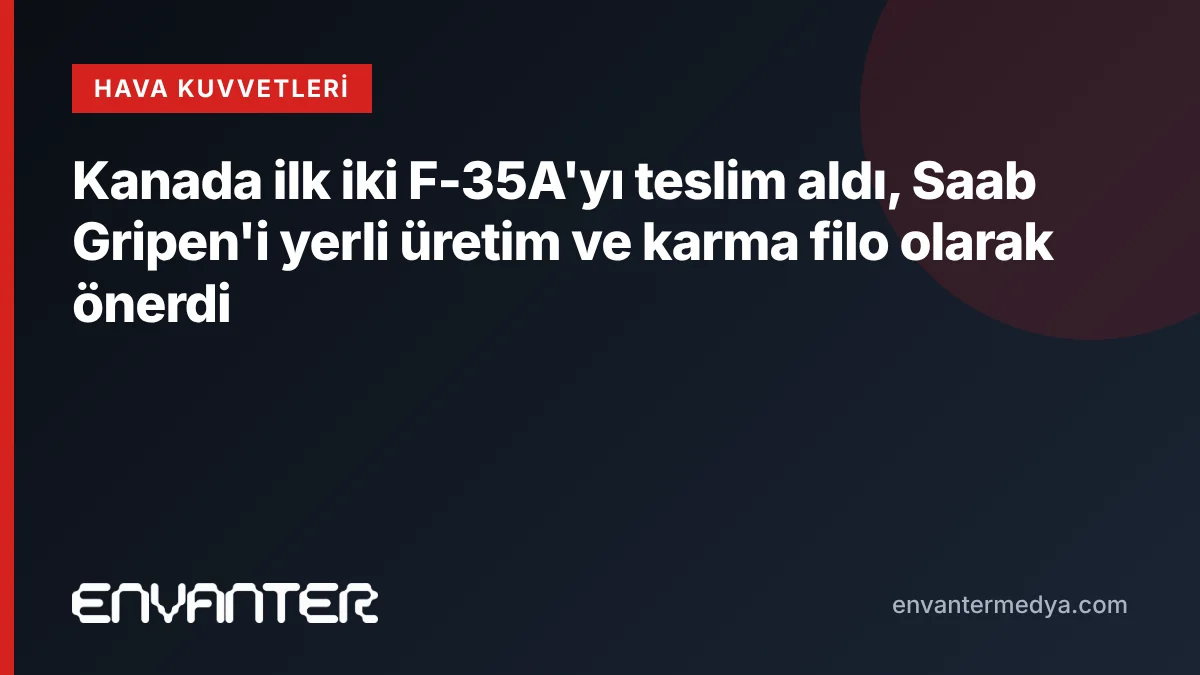Kanada ilk iki F-35A'yı teslim aldı, Saab Gripen'i yerli üretim ve karma filo olarak önerdi 5 Kanada ilk iki F-35A’yı teslim aldı, Saab Gripen’i yerli üretim ve karma filo olarak önerdi