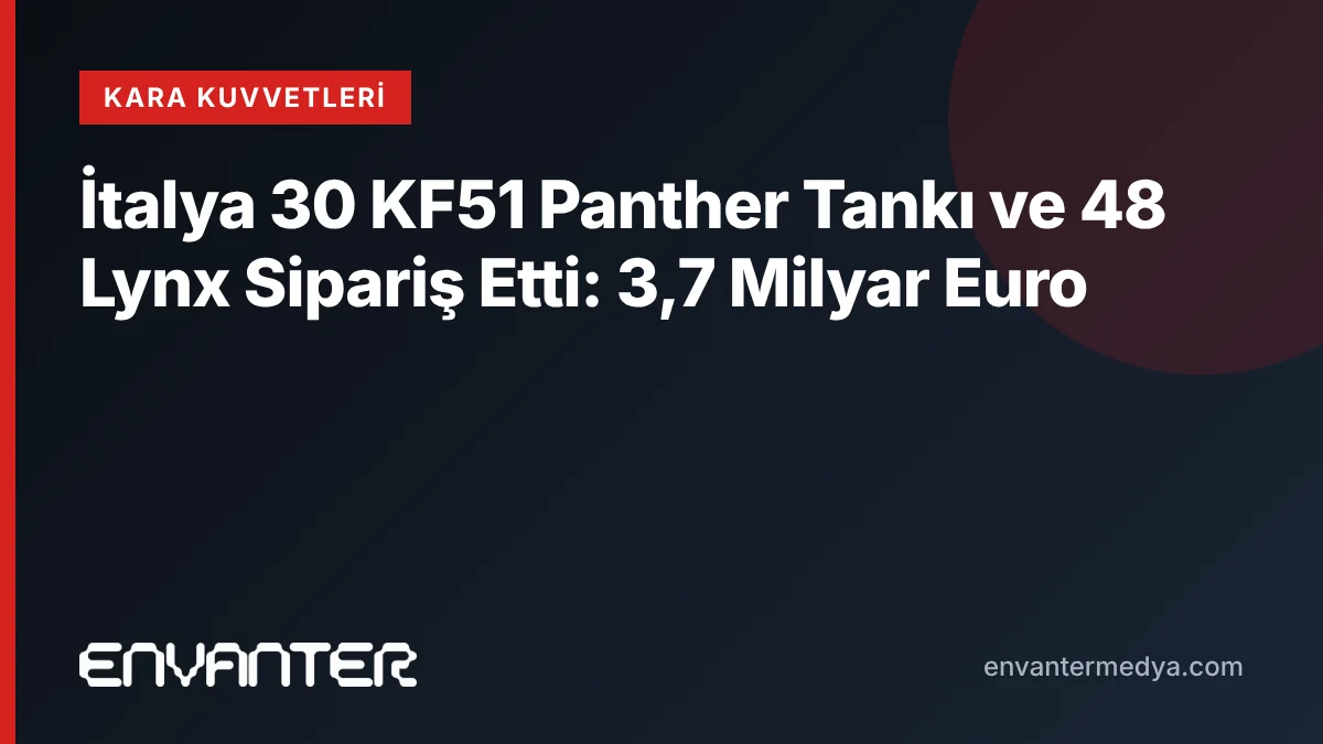 İtalya 30 KF51 Panther Tankı ve 48 Lynx Sipariş Etti: 3,7 Milyar Euro 2 İtalya 30 KF51 Panther Tankı ve 48 Lynx Sipariş Etti: 3,7 Milyar Euro