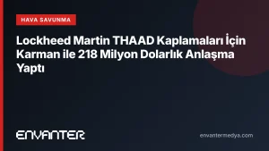Lockheed Martin THAAD Kaplamaları İçin Karman ile 218 Milyon Dolarlık Anlaşma Yaptı