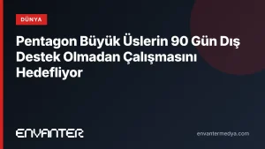 Pentagon Büyük Üslerin 90 Gün Dış Destek Olmadan Çalışmasını Hedefliyor