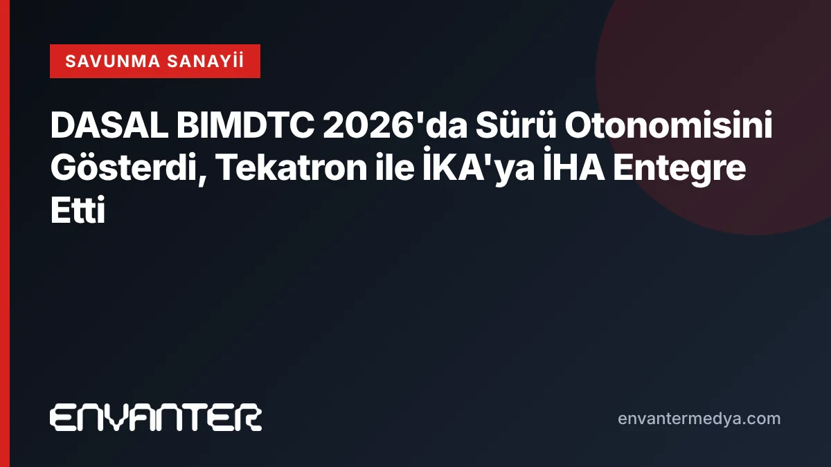 DASAL BIMDTC 2026’da Sürü Otonomisini Gösterdi, Tekatron ile İKA’ya İHA Entegre Etti