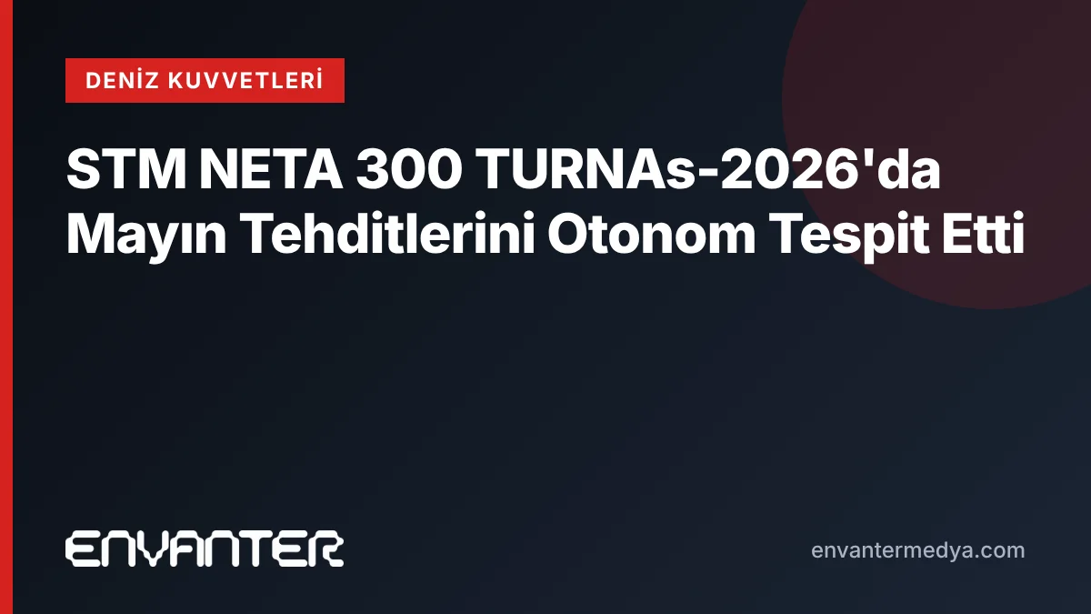 STM NETA 300 TURNAs-2026'da Mayın Tehditlerini Otonom Tespit Etti 3 STM NETA 300 TURNAs-2026’da Mayın Tehditlerini Otonom Tespit Etti