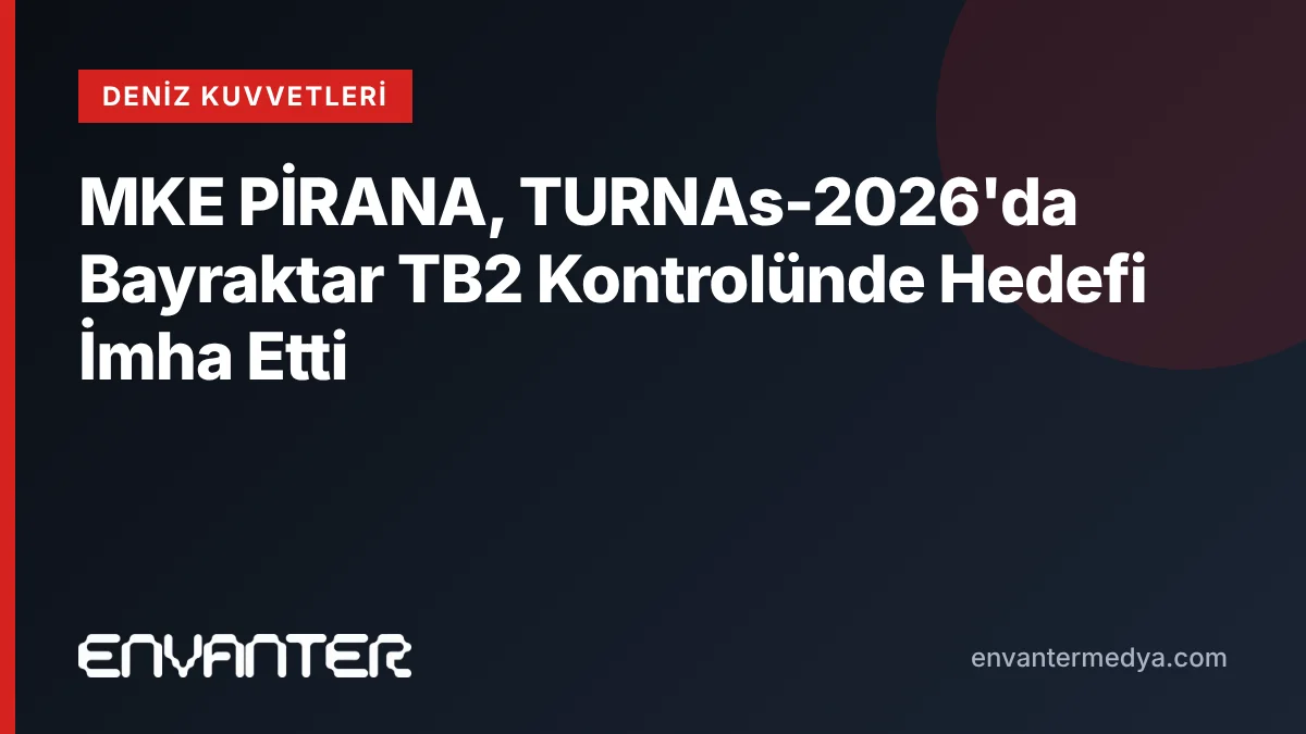 MKE PİRANA, TURNAs-2026’da Bayraktar TB2 Kontrolünde Hedefi İmha Etti