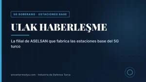 ULAK: la filial de ASELSAN que fabrica las estaciones base del 5G turco