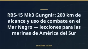 RBS-15 Mk3 Gungnir: 200 km de alcance y uso de combate en el Mar Negro — lecciones para las marinas de América del Sur