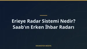 Erieye Radar Sistemi Nedir? Saab’ın Erken İhbar Radarı