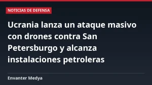 Ucrania lanza un ataque masivo con drones contra San Petersburgo y alcanza instalaciones petroleras